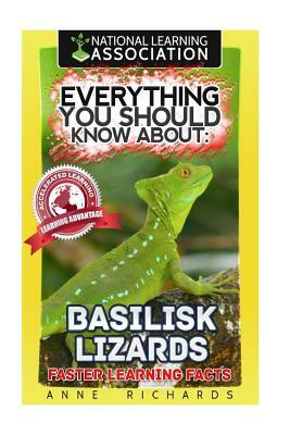 Everything You Should Know About: Basilisk Lizards by Anne Richards