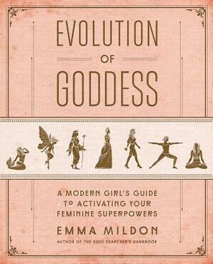Evolution of Goddess: A Modern Girl's Guide to Activating Your Feminine Superpowers by Emma Mildon