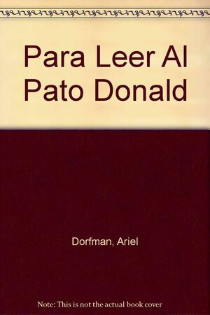 Para leer al pato Donald: comunicación de masa y colonialismo by Armand Mattelart, Ariel Dorfman