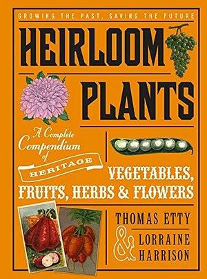 Heirloom Plants: A Complete Compendium of Heritage Vegetables, Fruits, Herbs & Flowers by Lorraine Harrison by Lorraine Harrison, Lorraine Harrison