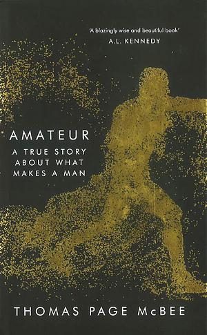 Amateur: A True Story About What Makes a Man by Thomas Page McBee