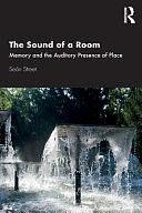 The Sound of a Room: Memory and the Auditory Presence of Place by Sean Street