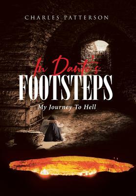 In Dante's Footsteps: My Journey to Hell by Charles Patterson