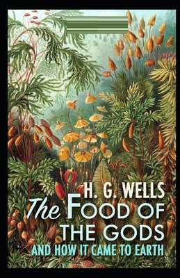 The Food of the Gods and How It Came to Earth Illustrated by H.G. Wells