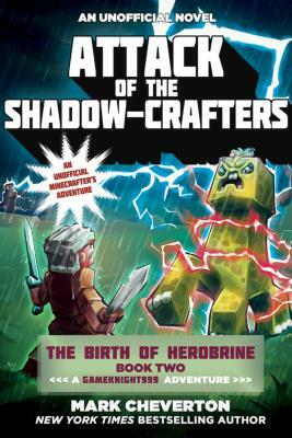 Attack of the Shadow-Crafters: The Birth of Herobrine Book Two: A Gameknight999 Adventure: An Unofficial Minecrafter's Adventure by Mark Cheverton