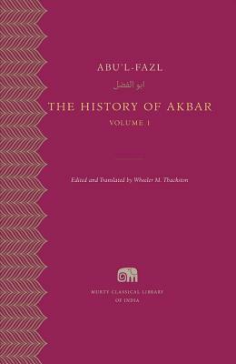 The History of Akbar, Vol. 1 by Wheeler M. Thackston, Abu al-Fazal ibn Mubarak