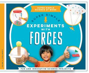 Super Simple Experiments with Forces: Fun and Innovative Science Projects by Paige V. Polinsky