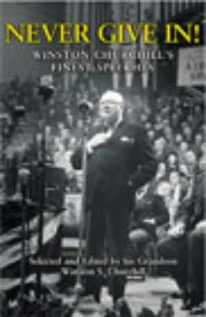 Never Give In!: Winston Churchill's Finest Speeches by Winston Churchill