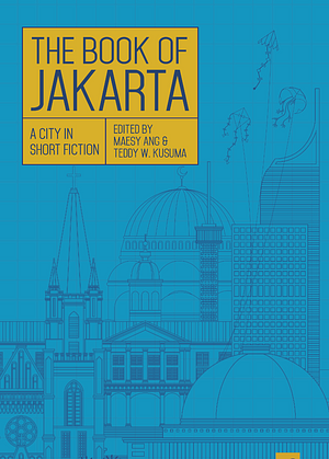 The Book of Jakarta: A City in Short Fiction by Maesy Ang, Teddy W. Kusuma
