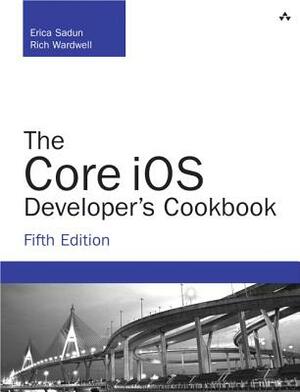 The Core IOS Developer's Cookbook by Rich Wardwell, Erica Sadun