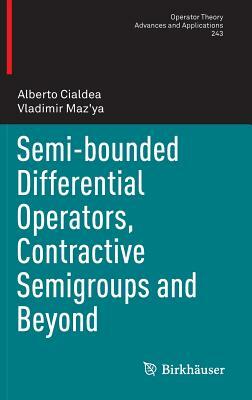 Semi-Bounded Differential Operators, Contractive Semigroups and Beyond by Alberto Cialdea, Vladimir Maz'ya