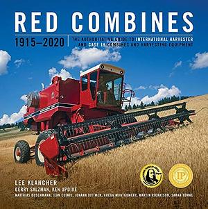 Red Combines 1915-2020: The Authoritative Guide to International Harvester and Case Ih Combines and Harvesting Equipment by Gerry Salzman, Kenneth Updike, Lee Klancher