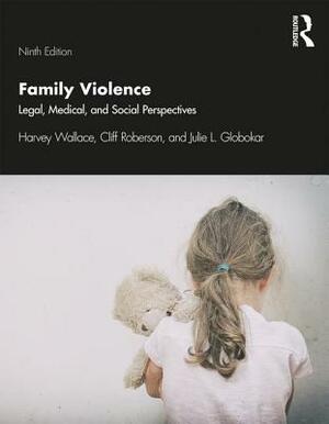 Family Violence: Legal, Medical, and Social Perspectives by Cliff Roberson, Harvey Wallace, Julie L. Globokar