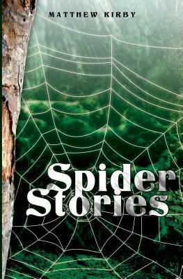 Spider Stories by Matthew Kirby