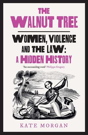 The Walnut Tree: Women, Violence and the Law by Kate Morgan