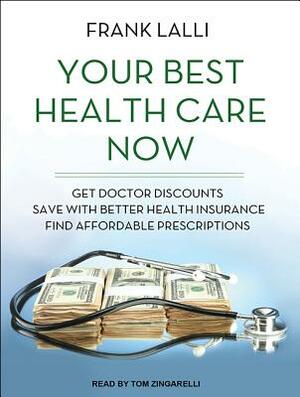 Your Best Health Care Now: Get Doctor Discounts, Save with Better Health Insurance, Find Affordable Prescriptions by Frank Lalli