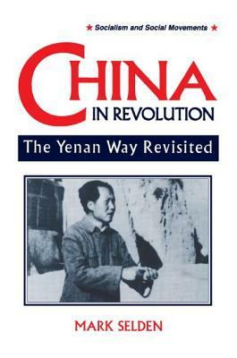 China in Revolution: Yenan Way Revisited: Yenan Way Revisited by Mark Selden