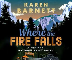 Where the Fire Falls: A Vintage National Parks Novel by Karen Barnett