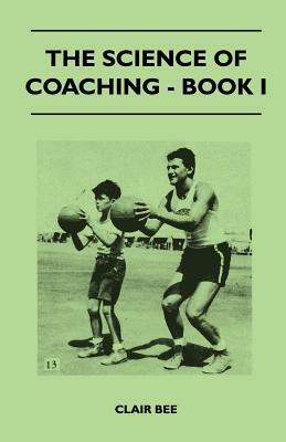 The Science of Coaching - Book I by Clair Bee