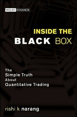 Inside the Black Box: The Simple Truth about Quantitative Trading by Rishi K. Narang