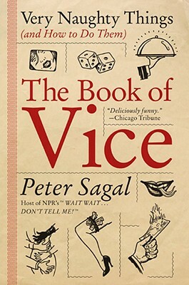 The Book of Vice: Very Naughty Things (and How to Do Them) by Peter Sagal