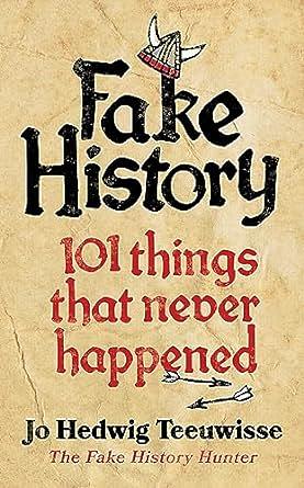 Fake History: 101 Things That Never Happened by Jo Teeuwisse