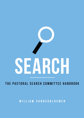Search: The Pastoral Search Committee Handbook by William Vanderbloemen