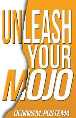 Unleash your Mojo: A guide to developing inner strength and power by Dennis M. Postema