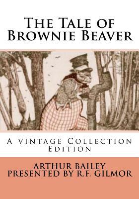 The Tale of Brownie Beaver: A Vintage Collection Edition by Arthur Scott Bailey