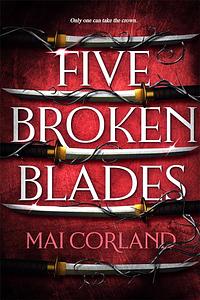 Five Broken Blades: The Epic Fantasy Debut Taking the World by Storm by Mai Corland