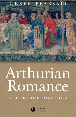 Arthurian Romance: A Short Introduction by Derek Pearsall