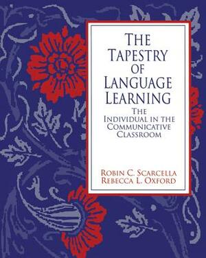 The Tapestry of Language Learning: The Individual in the Communicative Classroom by Robin C. Scarcella, Rebecca L. Oxford