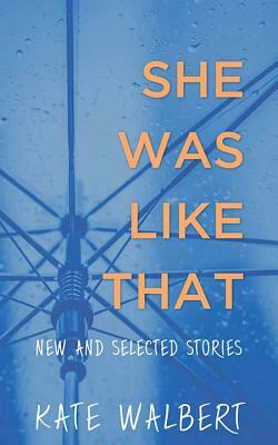 She Was Like That: New and Selected Stories by Kate Walbert