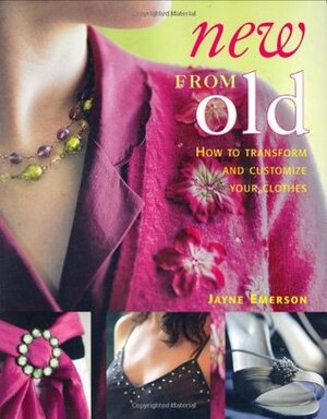 New from Old: How to Transform and Customize Your Clothes by Jayne Emerson
