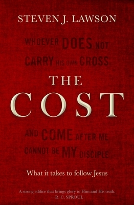 The Cost: What It Takes to Follow Jesus by Steven J. Lawson