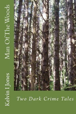 Man Of The Woods: A Dark Crime Tale by Kelvin I. Jones