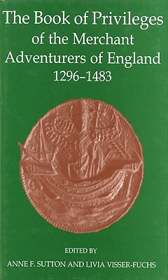 The Book of Privileges of the Merchant Adventurers of England, 1296-1483 by 