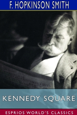 Kennedy Square (Esprios Classics) by F. Hopkinson Smith