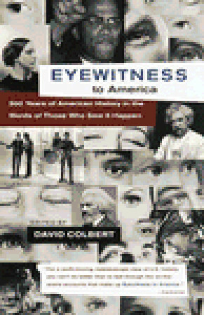 Eyewitness to America: 500 Years of American History in the Words of Those Who Saw It Happen by David Colbert