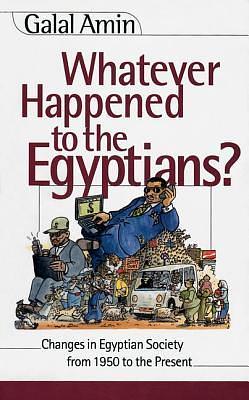 Whatever Happened to the Egyptians? Changes in Egyptian Society from 1950 to the Present by Galal Amin, Golo, جلال أمين