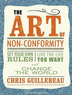 The Art of Non-Conformity: Set Your Own Rules, Live the Life You Want, and Change the World by Chris Guillebeau