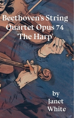 Beethoven's String Quartet Opus 74 'The Harp' by Janet White