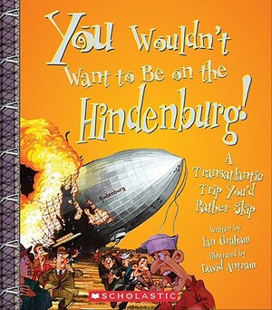 You Wouldn't Want to Be on the Hindenburg!: A Transatlantic Trip Youd Rather Skip by Ian Graham