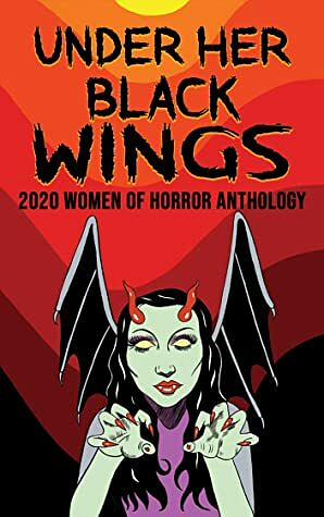 Under Her Black Wings: 2020 Women of Horror Anthology by Kandisha Press