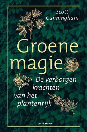 Groene magie: de verborgen krachten van het plantenrijk by Scott Cunningham