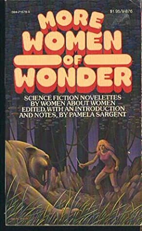 More Women of Wonder: Science Fiction Novelettes by Women About Women by Pamela Sargent, Joan D. Vinge, Josephine Saxton, Leigh Brackett, Kate Wilhelm, C.L. Moore, Ursula K. Le Guin, Joanna Russ