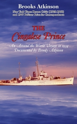 The Cingalese Prince: An Around the World Voyage in 1934 Documented by Brooks Atkinson by Brooks Atkinson