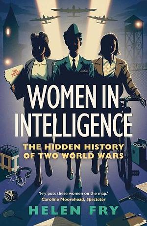 Women in Intelligence: The Hidden History of Two World Wars by Helen Fry