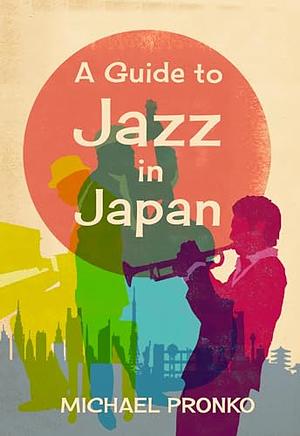 A Guide to Jazz in Japan by Michael Pronko