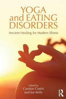 Yoga and Eating Disorders: Ancient Healing for Modern Illness by Carolyn Costin, Joe Kelly